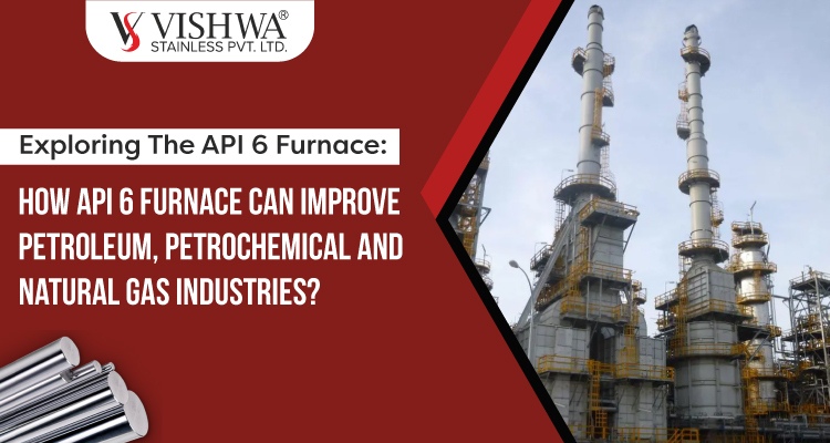 Exploring The API 6 Furnace How API 6 Furnace Can Improve Petroleum, Petrochemical And Natural Gas Industries